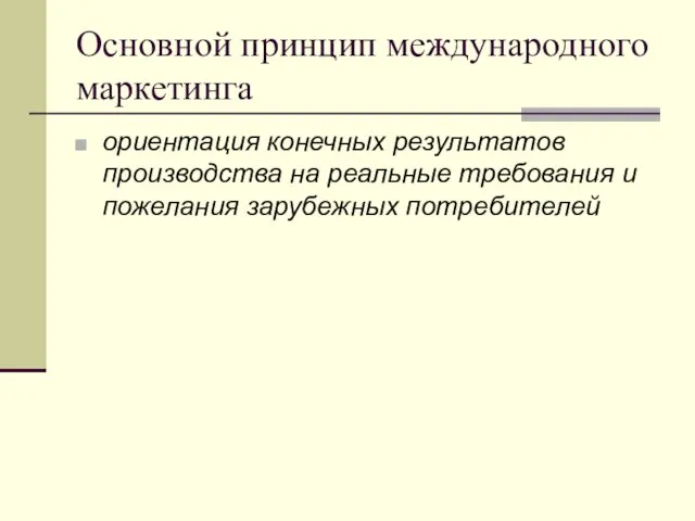 Основной принцип международного маркетинга ориентация конечных результатов производства на реальные требования и пожелания зарубежных потребителей