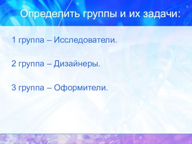 Определить группы и их задачи: 1 группа – Исследователи. 2 группа –