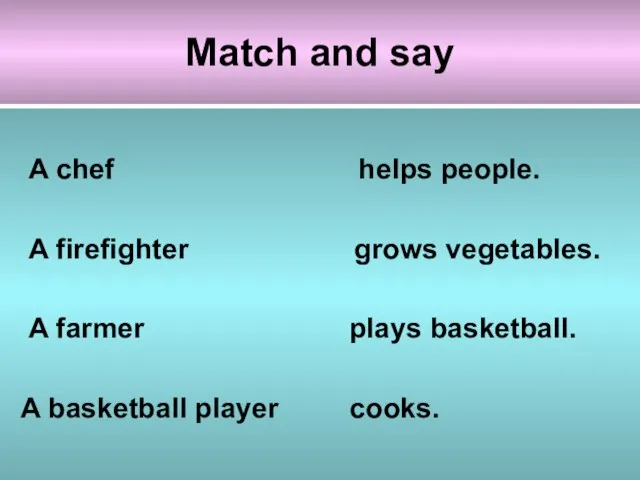 Match and say A chef helps people. A firefighter grows vegetables. A