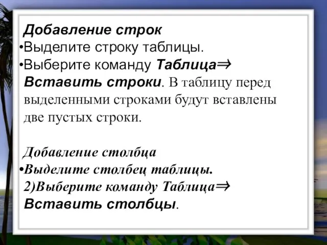 Добавление строк Выделите строку таблицы. Выберите команду Таблица⇒ Вставить строки. В таблицу