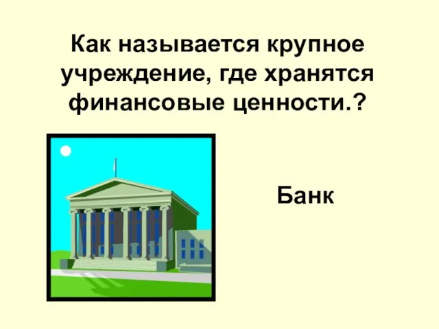 Как называется крупное учреждение, где хранятся финансовые ценности.? Банк