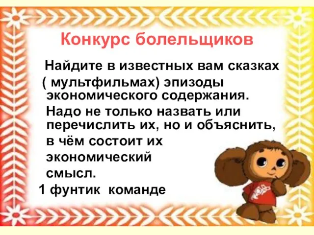 Конкурс болельщиков Найдите в известных вам сказках ( мультфильмах) эпизоды экономического содержания.