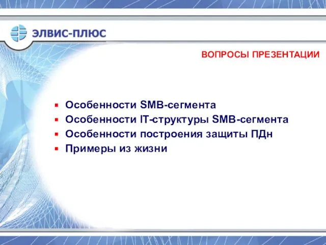 ВОПРОСЫ ПРЕЗЕНТАЦИИ Особенности SMB-сегмента Особенности IT-структуры SMB-сегмента Особенности построения защиты ПДн Примеры из жизни