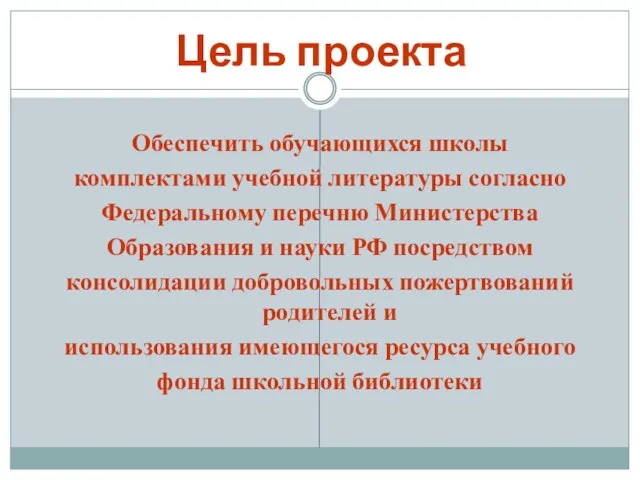 Цель проекта Обеспечить обучающихся школы комплектами учебной литературы согласно Федеральному перечню Министерства