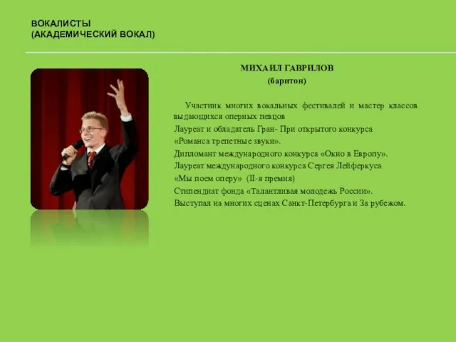 ВОКАЛИСТЫ (АКАДЕМИЧЕСКИЙ ВОКАЛ) МИХАИЛ ГАВРИЛОВ (баритон) Участник многих вокальных фестивалей и мастер