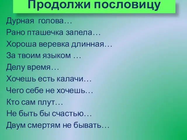 Продолжи пословицу Дурная голова… Рано пташечка запела… Хороша веревка длинная… За твоим