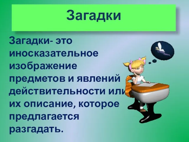 Загадки- это иносказательное изображение предметов и явлений действительности или их описание, которое предлагается разгадать. Загадки