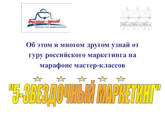 Об этом и многом другом узнай от гуру российского маркетинга на марафоне мастер-классов "5-ЗВЕЗДОЧНЫЙ МАРКЕТИНГ"