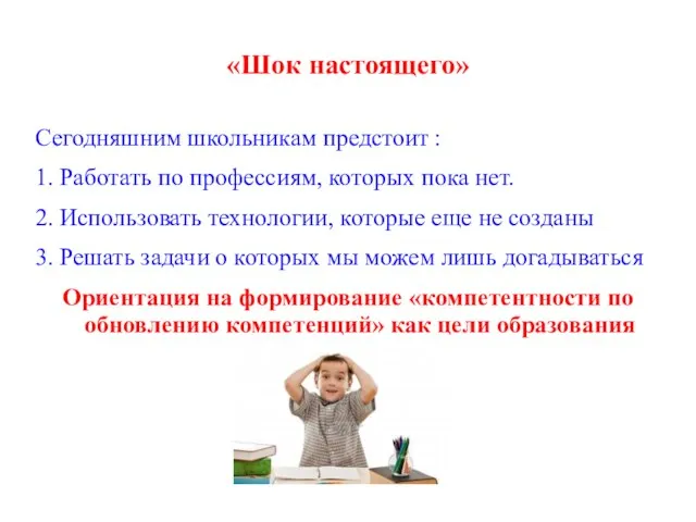 «Шок настоящего» Сегодняшним школьникам предстоит : 1. Работать по профессиям, которых пока