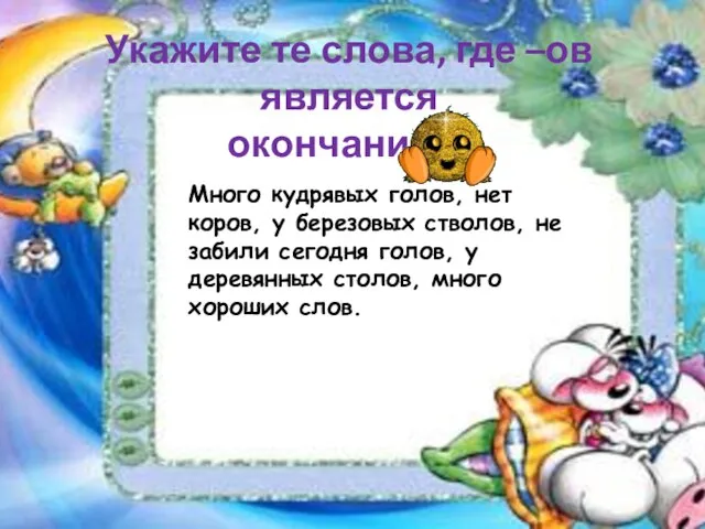 Укажите те слова, где –ов является окончанием: Много кудрявых голов, нет коров,