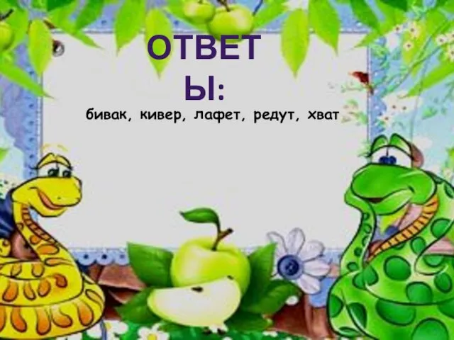 ОТВЕТЫ: бивак, кивер, лафет, редут, хват