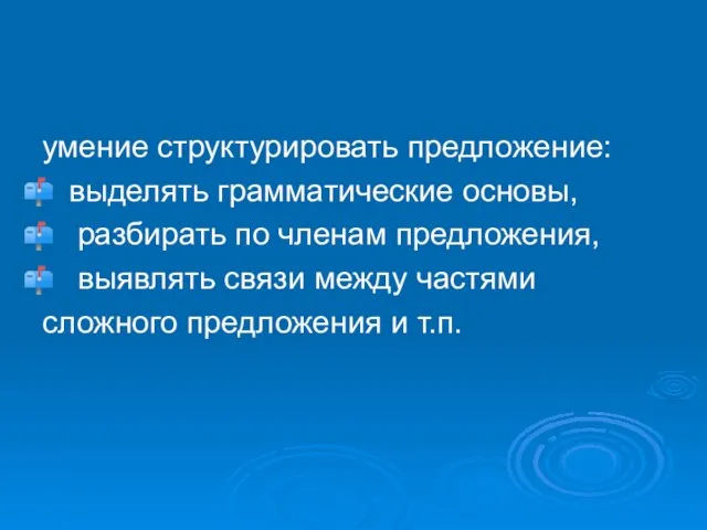 умение структурировать предложение: выделять грамматические основы, разбирать по членам предложения, выявлять связи