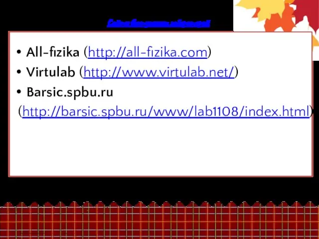 Сайты виртуальных лабораторий All-fizika (http://all-fizika.com) Virtulab (http://www.virtulab.net/) Barsic.spbu.ru (http://barsic.spbu.ru/www/lab1108/index.html)