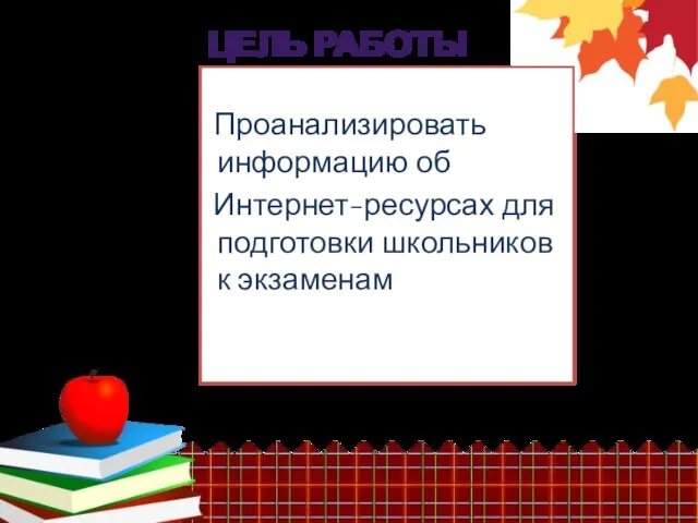 Проанализировать информацию об Интернет-ресурсах для подготовки школьников к экзаменам ЦЕЛЬ РАБОТЫ