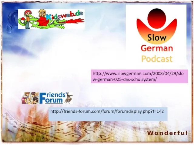 http://www.slowgerman.com/2008/04/29/slow-german-025-das-schulsystem/ http://friends-forum.com/forum/forumdisplay.php?f=142