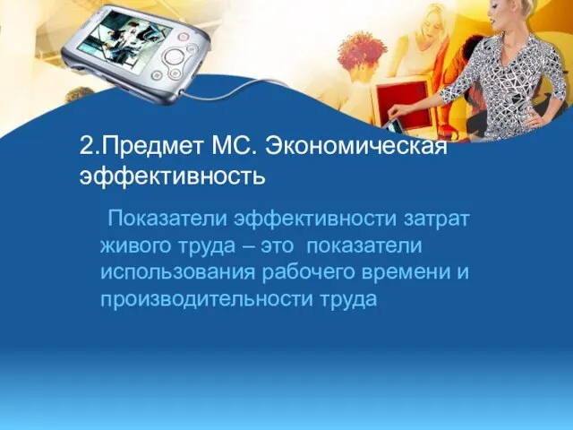 2.Предмет МС. Экономическая эффективность Показатели эффективности затрат живого труда – это показатели