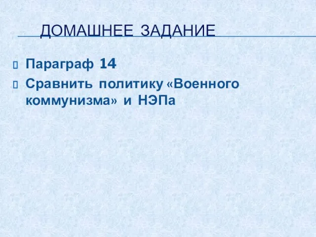 ДОМАШНЕЕ ЗАДАНИЕ Параграф 14 Сравнить политику «Военного коммунизма» и НЭПа