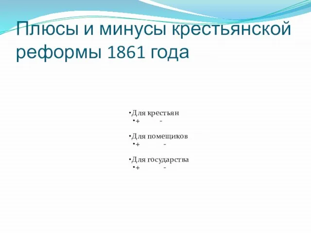 Плюсы и минусы крестьянской реформы 1861 года Для крестьян + - Для