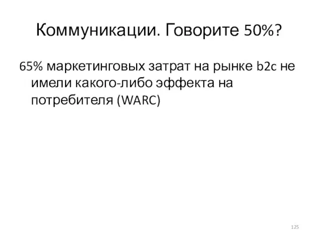 Коммуникации. Говорите 50%? 65% маркетинговых затрат на рынке b2c не имели какого-либо эффекта на потребителя (WARC)