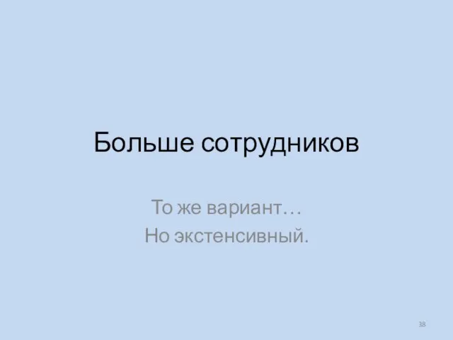 Больше сотрудников То же вариант… Но экстенсивный.