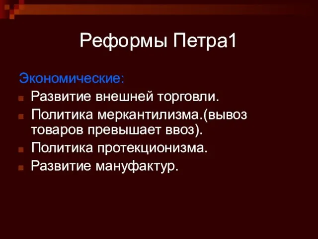 Реформы Петра1 Экономические: Развитие внешней торговли. Политика меркантилизма.(вывоз товаров превышает ввоз). Политика протекционизма. Развитие мануфактур.