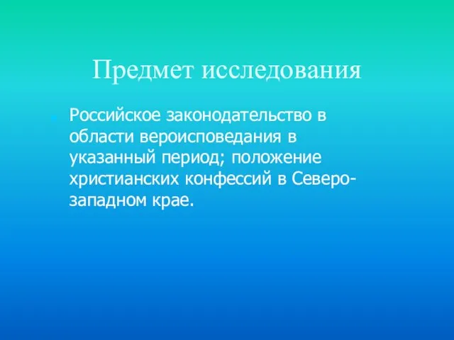 Предмет исследования Российское законодательство в области вероисповедания в указанный период; положение христианских конфессий в Северо-западном крае.