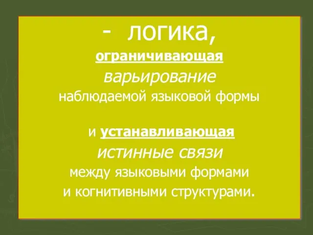 - логика, ограничивающая варьирование наблюдаемой языковой формы и устанавливающая истинные связи между