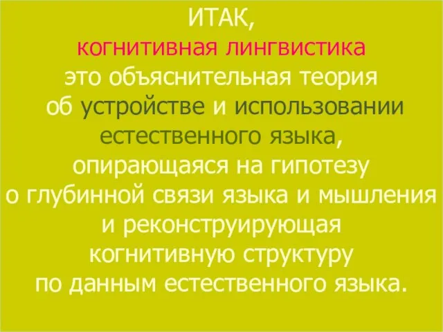 ИТАК, когнитивная лингвистика это объяснительная теория об устройстве и использовании естественного языка,