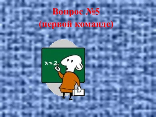 Вопрос №5 (первой команде)