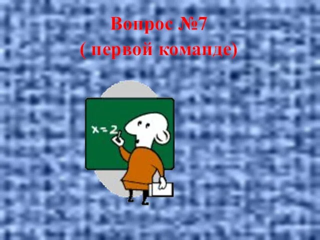 Вопрос №7 ( первой команде)