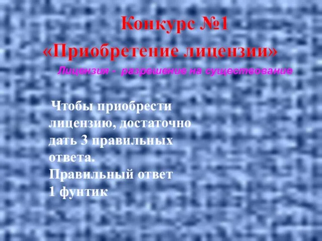 Конкурс №1 «Приобретение лицензии» Лицензия - разрешение на существование Чтобы приобрести лицензию,