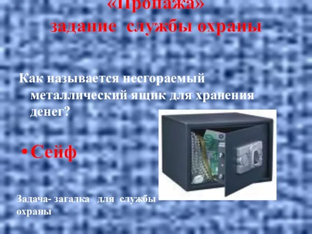 Конкурс №6 «Пропажа» задание службы охраны Как называется несгораемый металлический ящик для