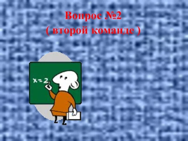 Вопрос №2 ( второй команде )