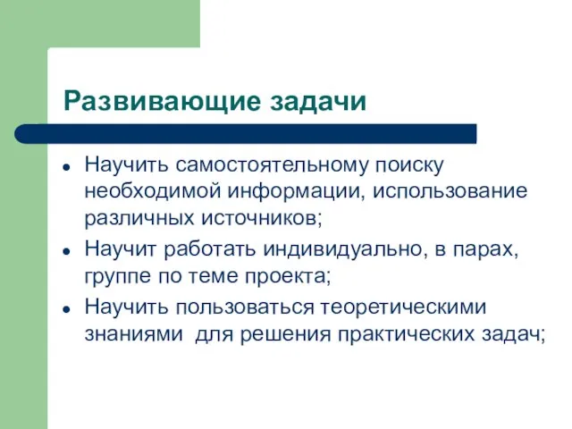 Развивающие задачи Научить самостоятельному поиску необходимой информации, использование различных источников; Научит работать