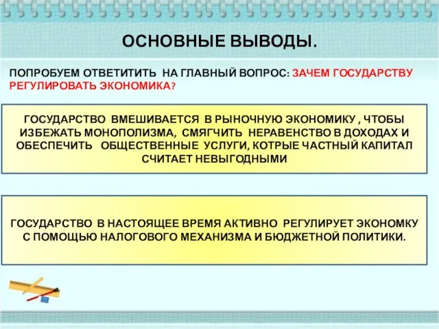 ОСНОВНЫЕ ВЫВОДЫ. ПОПРОБУЕМ ОТВЕТИТИТЬ НА ГЛАВНЫЙ ВОПРОС: ЗАЧЕМ ГОСУДАРСТВУ РЕГУЛИРОВАТЬ ЭКОНОМИКА? ГОСУДАРСТВО