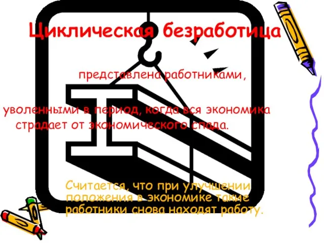 Циклическая безработица представлена работниками, уволенными в период, когда вся экономика страдает от