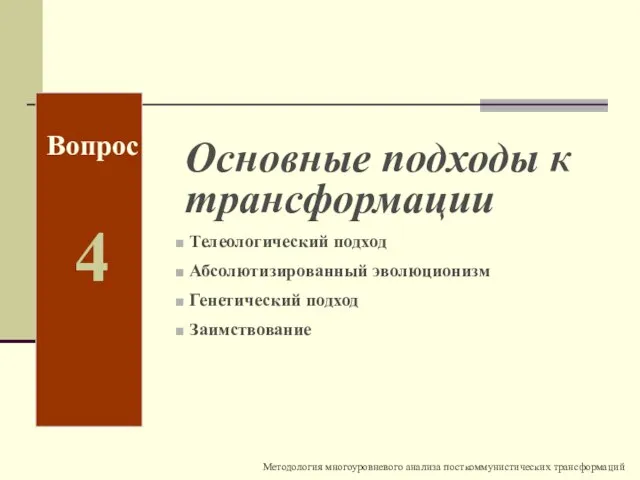 Вопрос 4 Основные подходы к трансформации Телеологический подход Абсолютизированный эволюционизм Генетический подход Заимствование