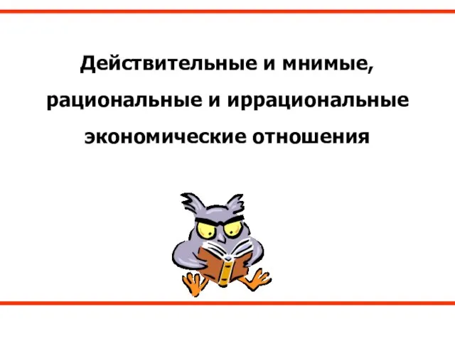 Действительные и мнимые, рациональные и иррациональные экономические отношения