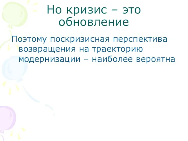 Но кризис – это обновление Поэтому поскризисная перспектива возвращения на траекторию модернизации – наиболее вероятна