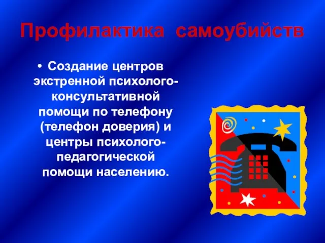 Профилактика самоубийств Создание центров экстренной психолого- консультативной помощи по телефону (телефон доверия)