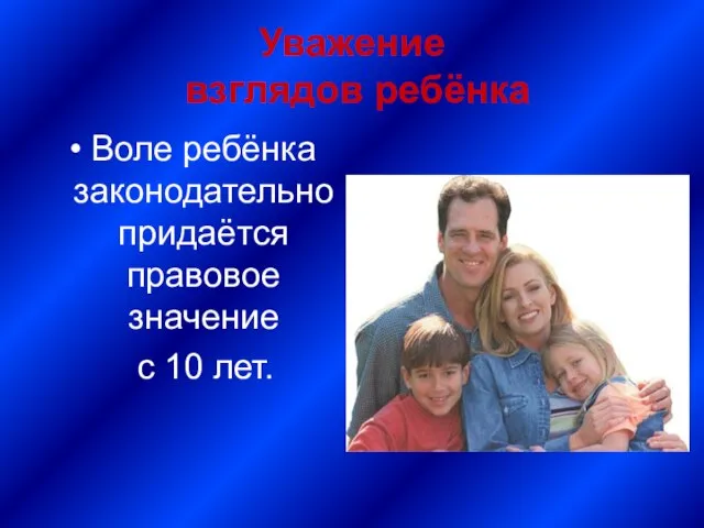 Уважение взглядов ребёнка Воле ребёнка законодательно придаётся правовое значение с 10 лет.