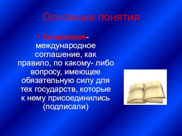 Основные понятия Конвенция- международное соглашение, как правило, по какому- либо вопросу, имеющее