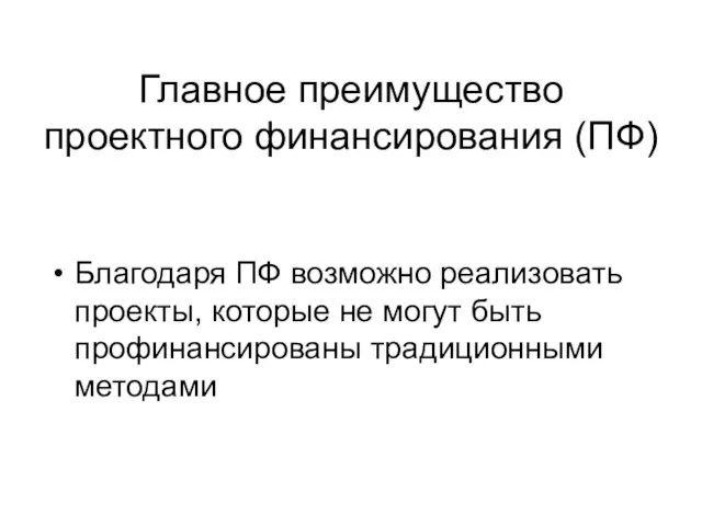 Главное преимущество проектного финансирования (ПФ) Благодаря ПФ возможно реализовать проекты, которые не