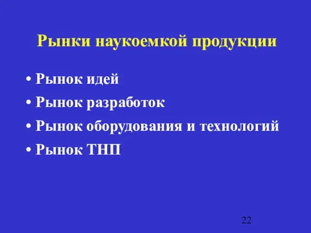 Рынки наукоемкой продукции Рынок идей Рынок разработок Рынок оборудования и технологий Рынок ТНП