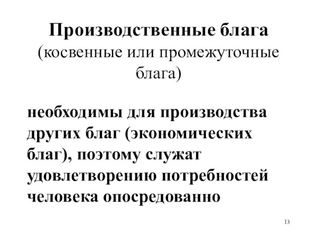 Производственные блага (косвенные или промежуточные блага) необходимы для производства других благ (экономических