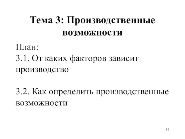 Тема 3: Производственные возможности План: 3.1. От каких факторов зависит производство 3.2. Как определить производственные возможности