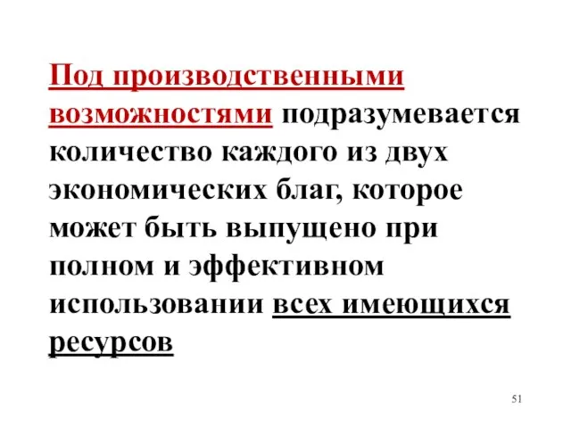 Под производственными возможностями подразумевается количество каждого из двух экономических благ, которое может