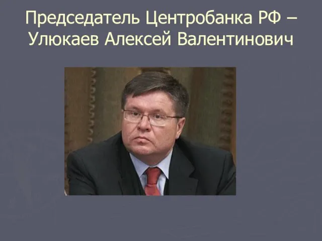 Председатель Центробанка РФ – Улюкаев Алексей Валентинович