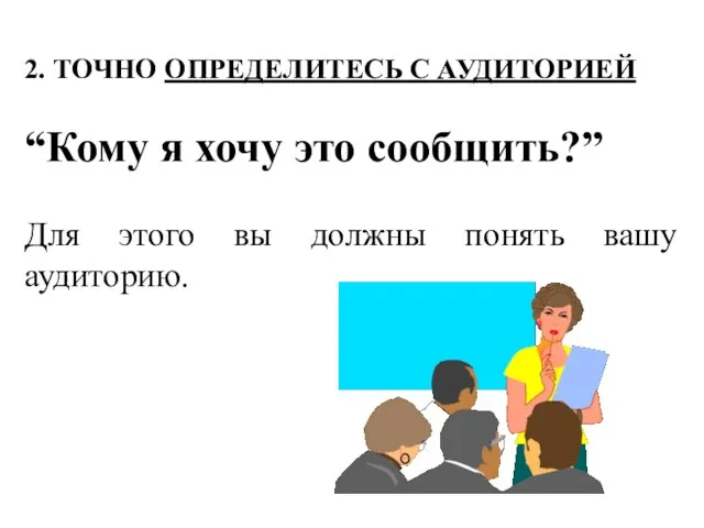 2. ТОЧНО ОПРЕДЕЛИТЕСЬ С АУДИТОРИЕЙ “Кому я хочу это сообщить?” Для этого