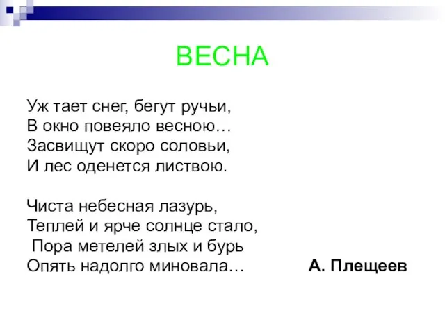 ВЕСНА Уж тает снег, бегут ручьи, В окно повеяло весною… Засвищут скоро